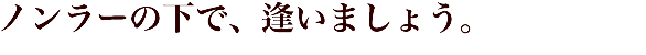 ノンラーの下で、逢いましょう。